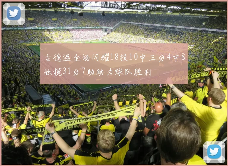 古德温全场闪耀18投10中三分4中8独揽31分7助助力球队胜利